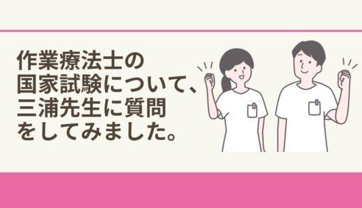 作業療法士の国家試験について、三浦先生に質問をしてみました。